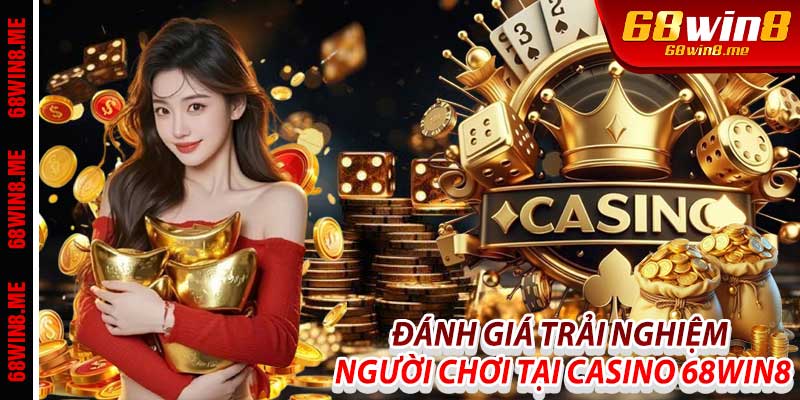 Đánh Giá Trải Nghiệm Người Chơi Tại Casino 68Win8