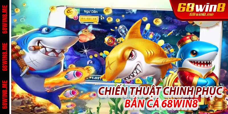 Chiến Thuật Chinh Phục Bắn Cá 68Win8