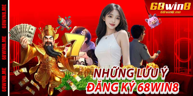 Những Lưu Ý Khi Đăng Ký 68Win8