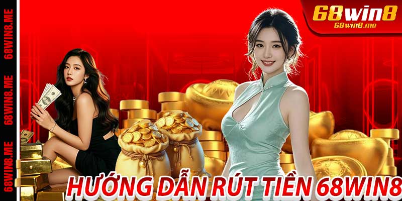 Hướng Dẫn Rút Tiền 68Win8