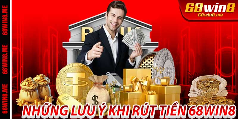 Những Lưu Ý Khi Rút Tiền 68Win8